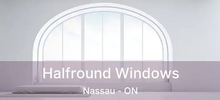  Halfround Windows Nassau - ON