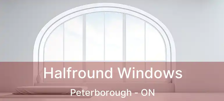  Halfround Windows Peterborough - ON