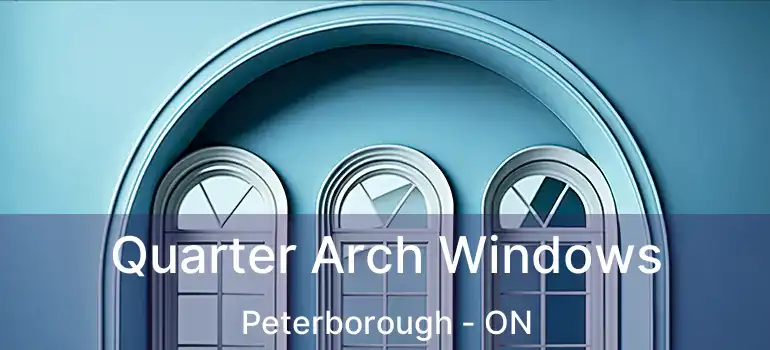  Quarter Arch Windows Peterborough - ON